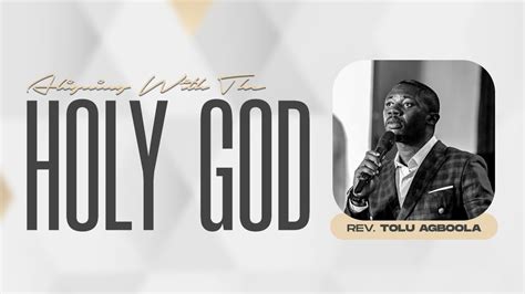 Aligning With The Holy God Revd Tolu Agboola Youtube