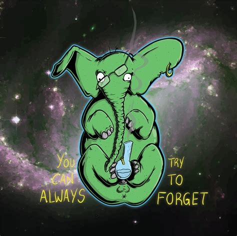 They say an elephant never forgets... : weed