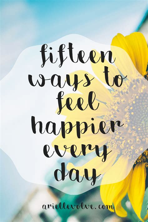 15 Ways To Feel Happier Everyday Feeling Happy Feeling Positive