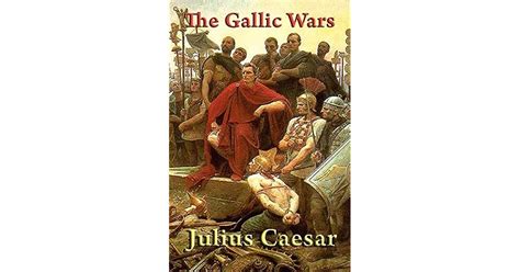 The Gallic Wars By Gaius Julius Caesar