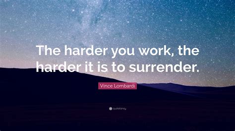 Vince Lombardi Quote The Harder You Work The Harder It Is To Surrender
