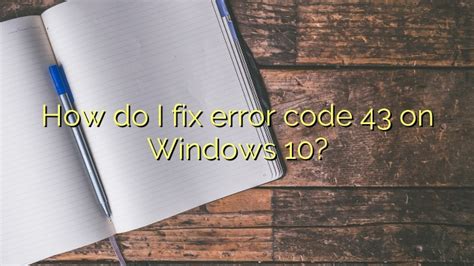 How Do I Fix Error Code 43 On Windows 10 Efficient Software Tutorials