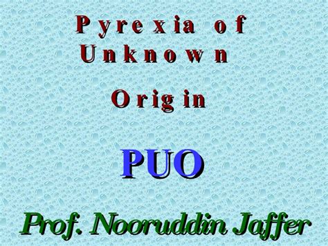 What is pyrexia of unknown origin? Pyrexia Of Unknown Origin (PUO)