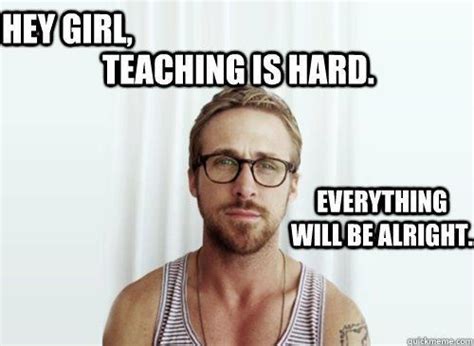 10 Compliments From Ryan Gosling Every Teacher Can Appreciate Teaching Memes Teacher Memes