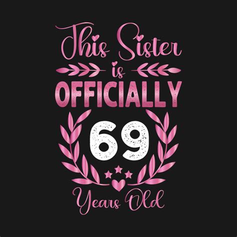 69th Birthday Sister 69 Years Old Sister Birthday T Shirt Teepublic