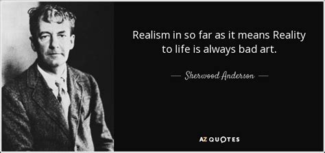Sherwood Anderson Quote Realism In So Far As It Means Reality To Life