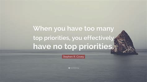 Stephen R Covey Quote “when You Have Too Many Top Priorities You