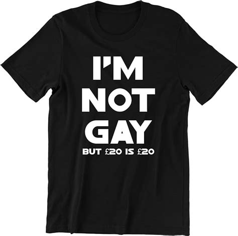 Im Not Gay But 20 Is 20 Funny T Shirt Offensive Rude Tees Tee Top Black Amazones