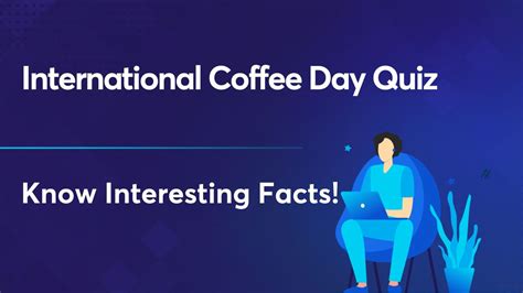 International Coffee Day Quiz Check Your Caffeine Knowledge
