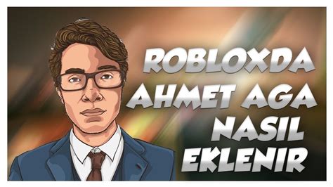 Roblox Da Ahmet Agayı Ekleme Youtube