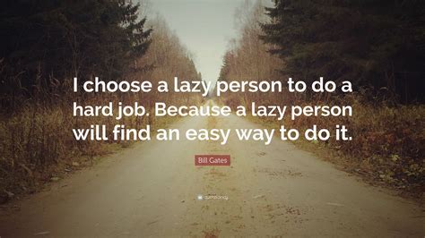 Bill Gates Quote I Choose A Lazy Person To Do A Hard Job Because A
