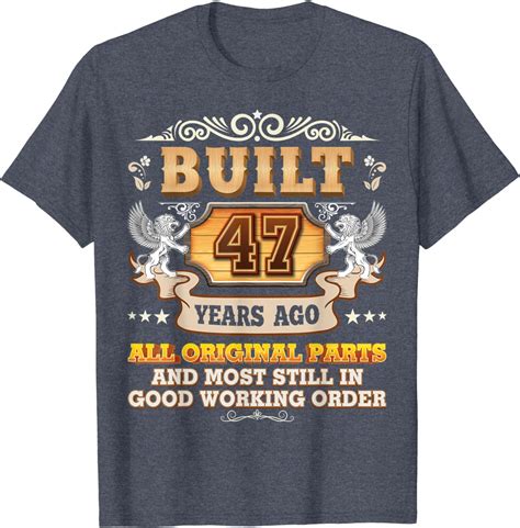 built 47 years ago 47th birthday all original parts most t shirt