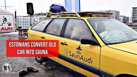 Estonians Convert Old Car Into Sauna Youtube