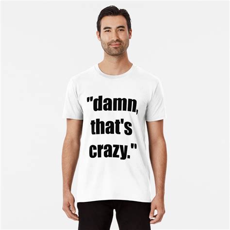 Damn Thats Crazy Meme T Shirt By Barnyardy Redbubble