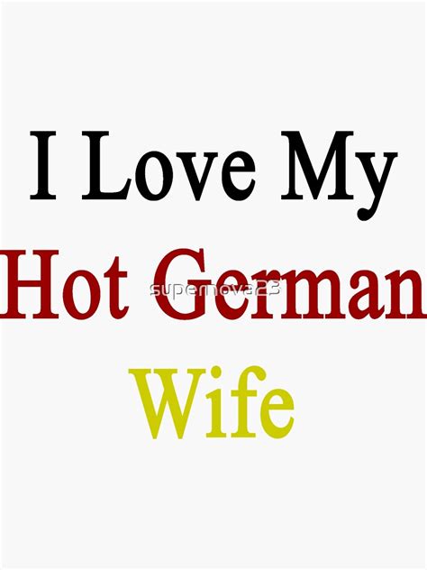 I Love My Hot German Wife Sticker By Supernova23 Redbubble