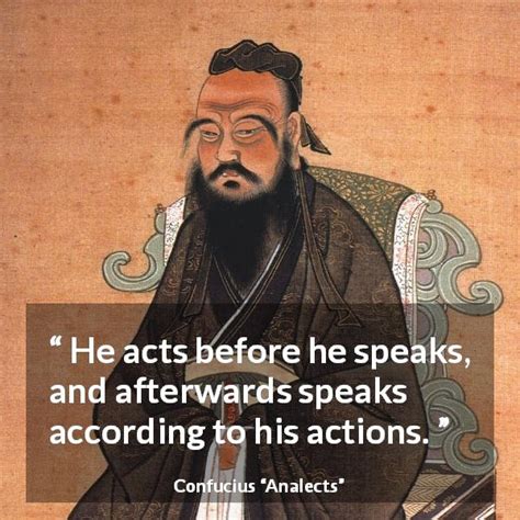 Confucius He Acts Before He Speaks And Afterwards Speaks