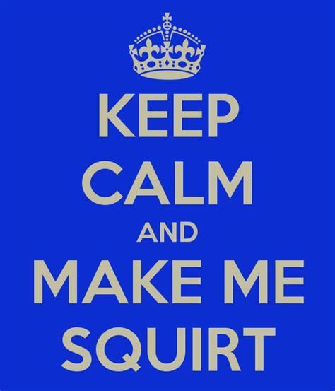 Make Me Squirt Calm Keep Calm And Love Keep Calm