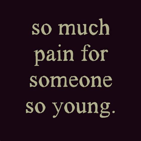 So Much Pain For Someone So Young Unknown Picture Quotes Quoteswave