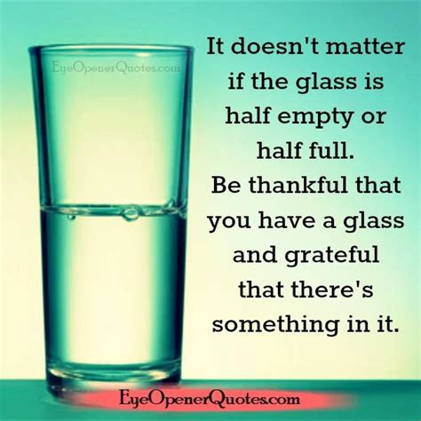 If The Glass Is Half Empty Or Half Full Eye Opener Quotes