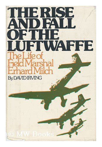 The Rise And Fall Of The Luftwaffe The Life Of Field Marshal Erhard