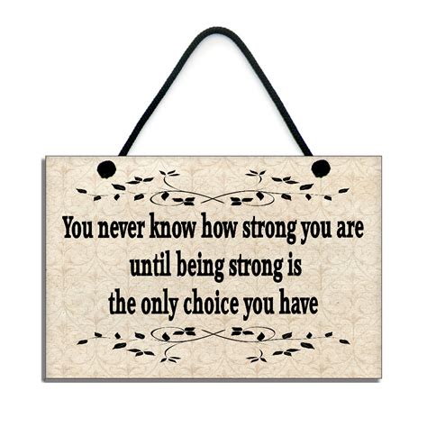 Read this beautiful quote on strength of a human being. You Never Know How Strong You Are Inspirational Quote Home Sign/Plaque 143 - Maise and Rose