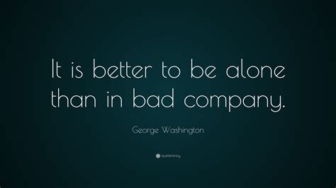 George Washington Quote “it Is Better To Be Alone Than In Bad Company