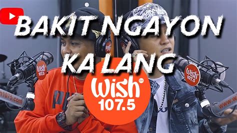 Bakit Ngayon Ka Lang Lyrics Juanthugs N Harmony Live On Wish 1075