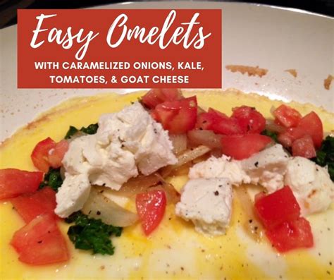 Omelet With Caramelized Onions Kale Tomatoes And Goat Cheese