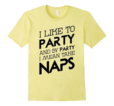 I Like To Party And By Party I Mean Take Naps Funny T Shirt 4lvs