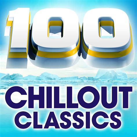 100 Chillout Classics The Worlds Best Chillout Album Compilation By Various Artists Spotify