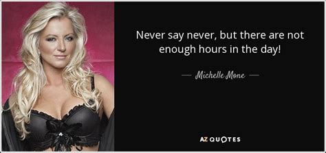 Other sets by this creator. Michelle Mone quote: Never say never, but there are not enough hours in...