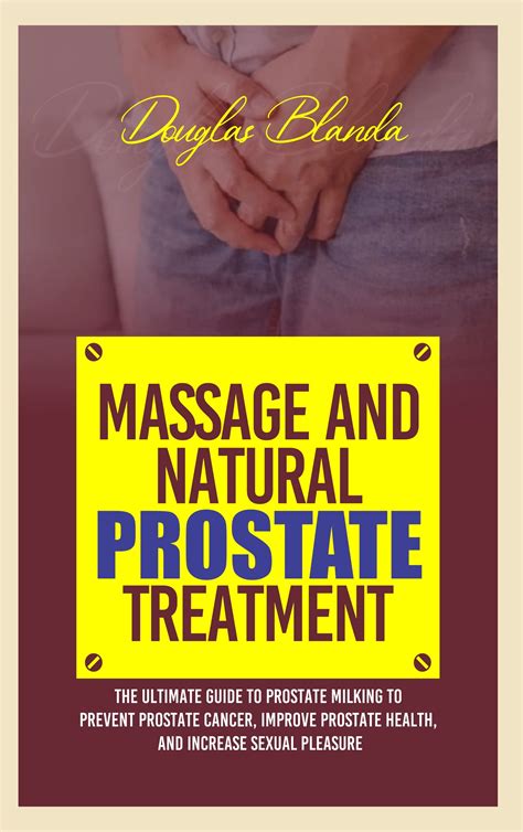 Massage And Natural Prostate Treatment The Ultimate Guide To Prostate Milking To Prevent