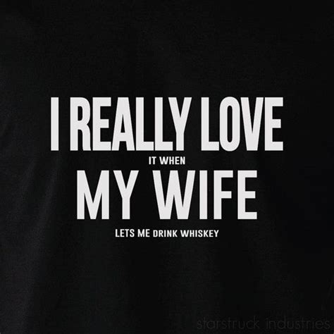 I Really Love My Wife When She Lets Me Drink Whiskey T Shirt Tshirt