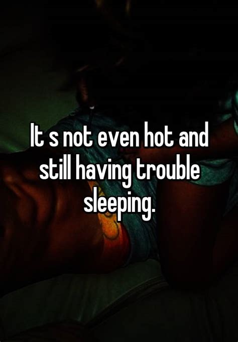 It S Not Even Hot And Still Having Trouble Sleeping