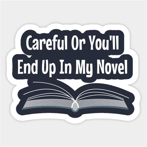 Careful Or Youll End Up In Y Novel Novelist Sticker Teepublic