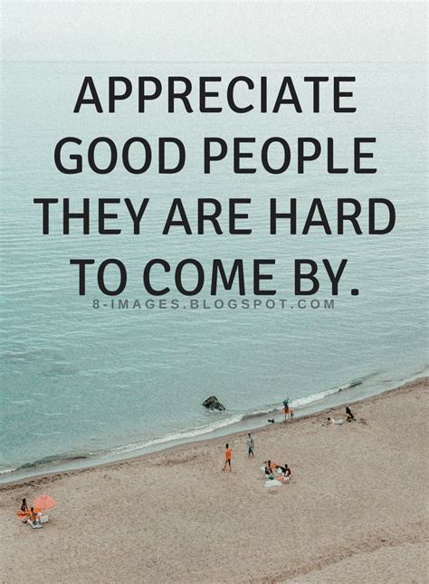 Appreciate Good People They Are Hard To Come By Quotes Quotes