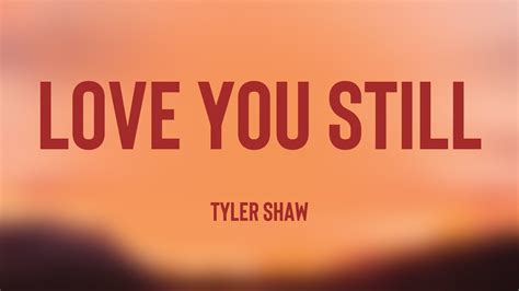 Love You Still Tyler Shaw Lyrics Version 💬 Youtube