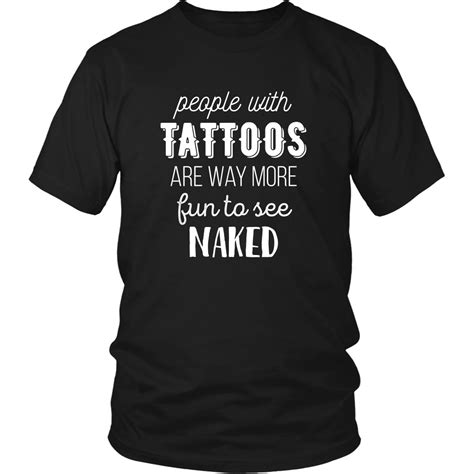 People With Tattoos Are Way More Fun To See Naked Tattoo T Shirt Fake Tattoos Dream Tattoos