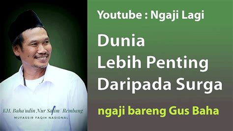 Gus Baha Dunia Lebih Penting Daripada Surga Youtube