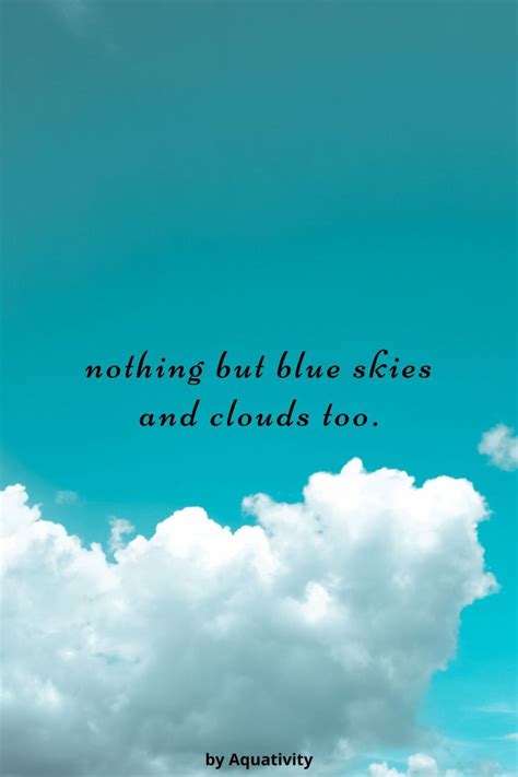 Nothing But Blue Skies And Cloud Too Quote Blue Sky Quotes Blue