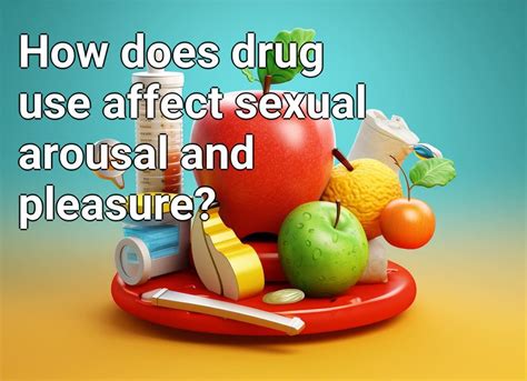 How Does Drug Use Affect Sexual Arousal And Pleasure Healthgovcapital