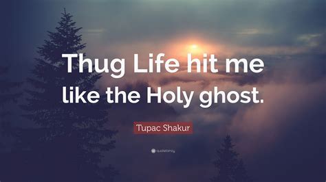Tupac Shakur Quote Thug Life Hit Me Like The Holy Ghost