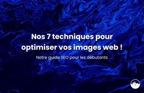 Nos 7 Techniques Pour Optimiser Vos Images Web La Chaine Digitale