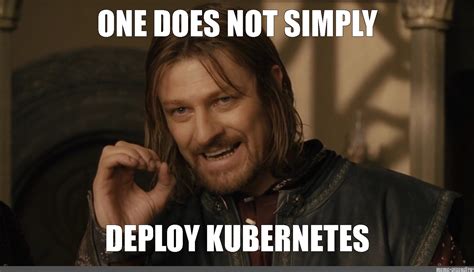Meme One Does Not Simply Deploy Kubernetes All Templates Meme