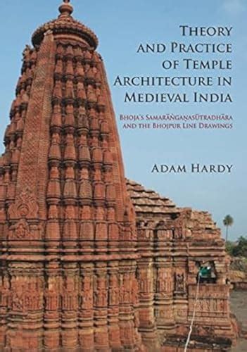 Theory And Practice Of Temple Architecture In Medieval India Bhoja`s