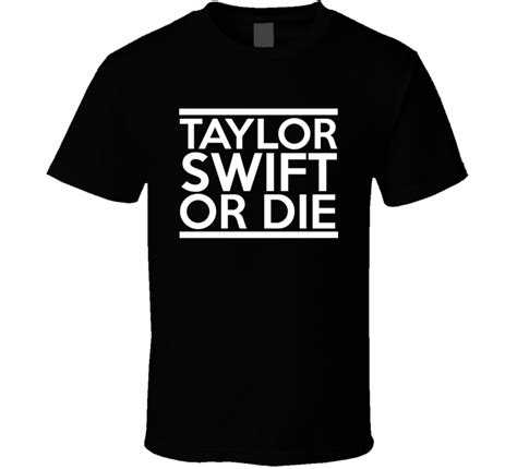 Taylor Swift Or Die Fan T Shirt