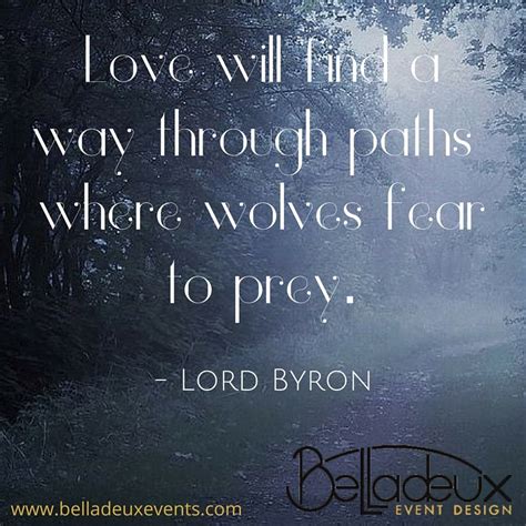 Love Will Find A Way Through Paths Where Wolves Fear To Prey Lord Byron