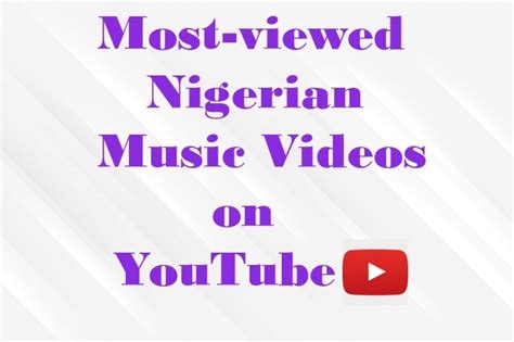 List Of Most Viewed Nigerian Music Videos On Youtube Rosbena
