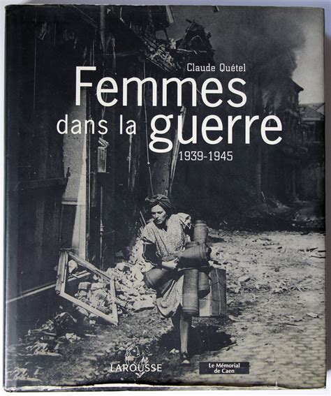 Femmes Dans La Guerre 19391945 Claude Quétel Larousse Mémorial De Caen Soldaademohler