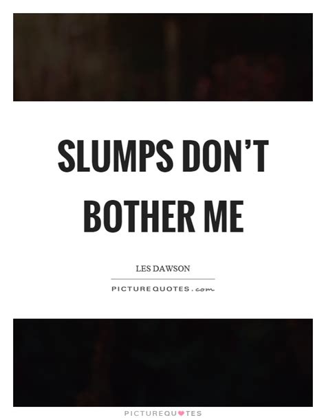 Slumps Dont Bother Me Picture Quotes